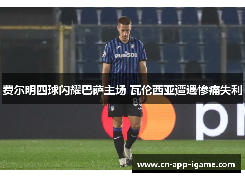 费尔明四球闪耀巴萨主场 瓦伦西亚遭遇惨痛失利 费尔明四球闪耀巴萨主场 瓦伦西亚遭遇惨痛失利