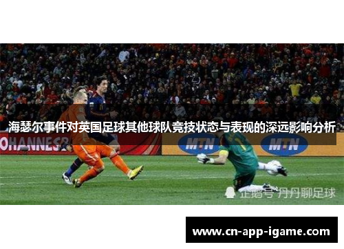 海瑟尔事件对英国足球其他球队竞技状态与表现的深远影响分析