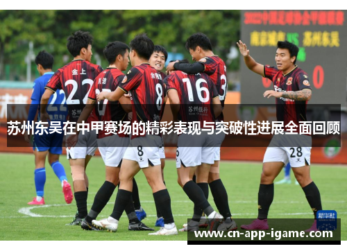 苏州东吴在中甲赛场的精彩表现与突破性进展全面回顾 苏州东吴在中甲赛场的精彩表现与突破性进展全面回顾