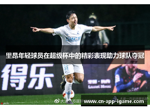 里昂年轻球员在超级杯中的精彩表现助力球队夺冠